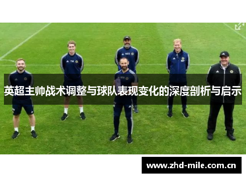 英超主帅战术调整与球队表现变化的深度剖析与启示 英超主帅战术调整与球队表现变化的深度剖析与启示