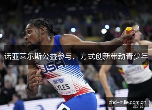诺亚莱尔斯公益参与,方式创新带动青少年 诺亚莱尔斯公益参与,方式创新带动青少年